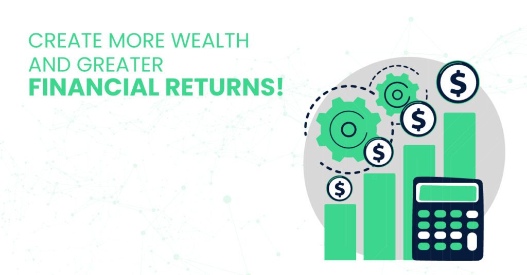 Create more wealth and greater financial returns