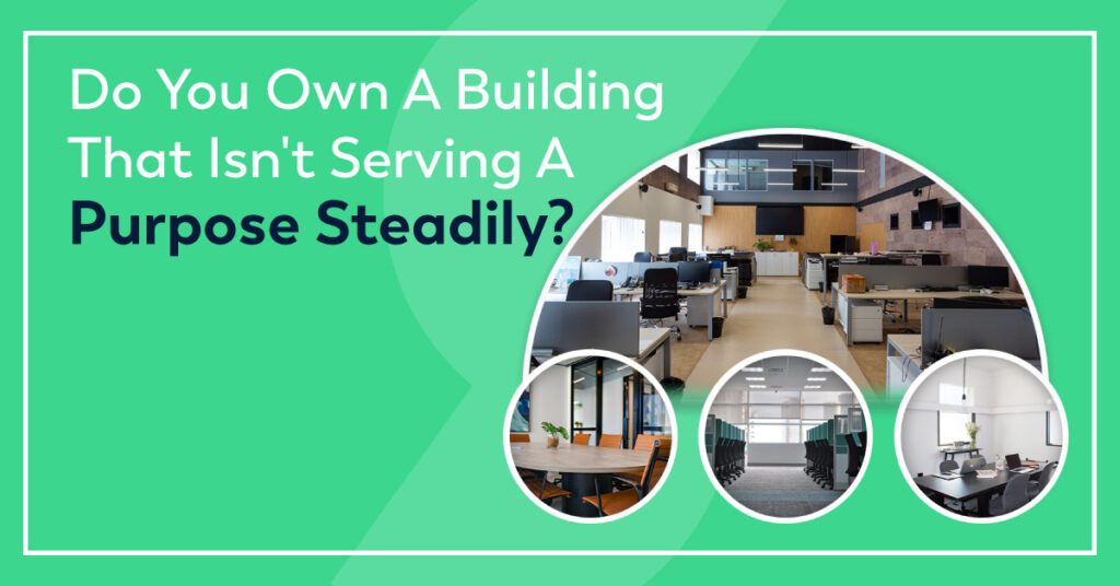 Do You Own A Building That Isn’t Serving A Purpose Steadily?