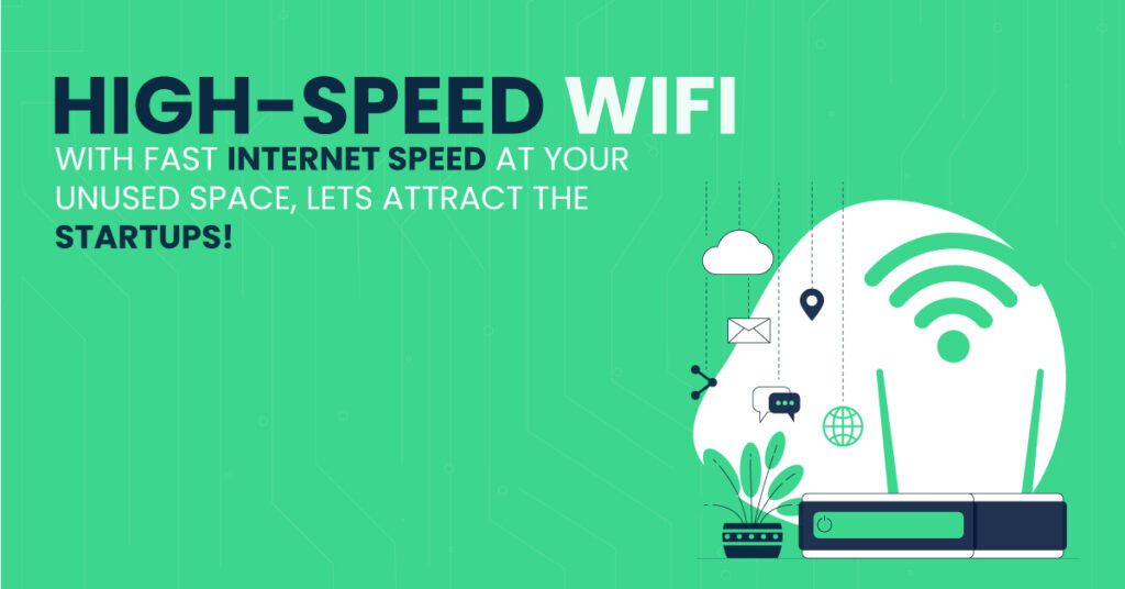 High-Speed WiFi With fast internet speed at your unused space, Lets attract the startups!