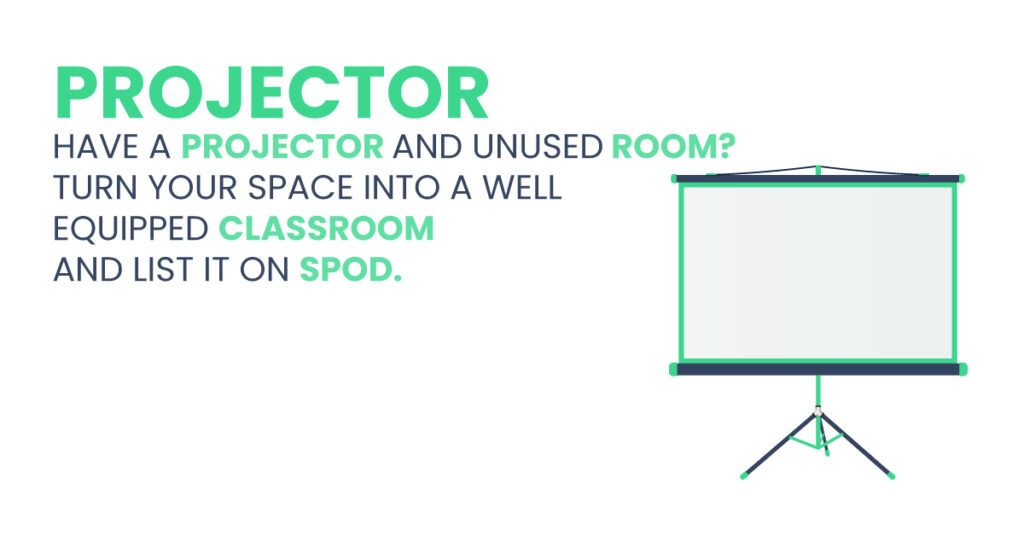 Projector Have a projector and unused room? Turn your space into a well equipped classroom and list it on SPOD.