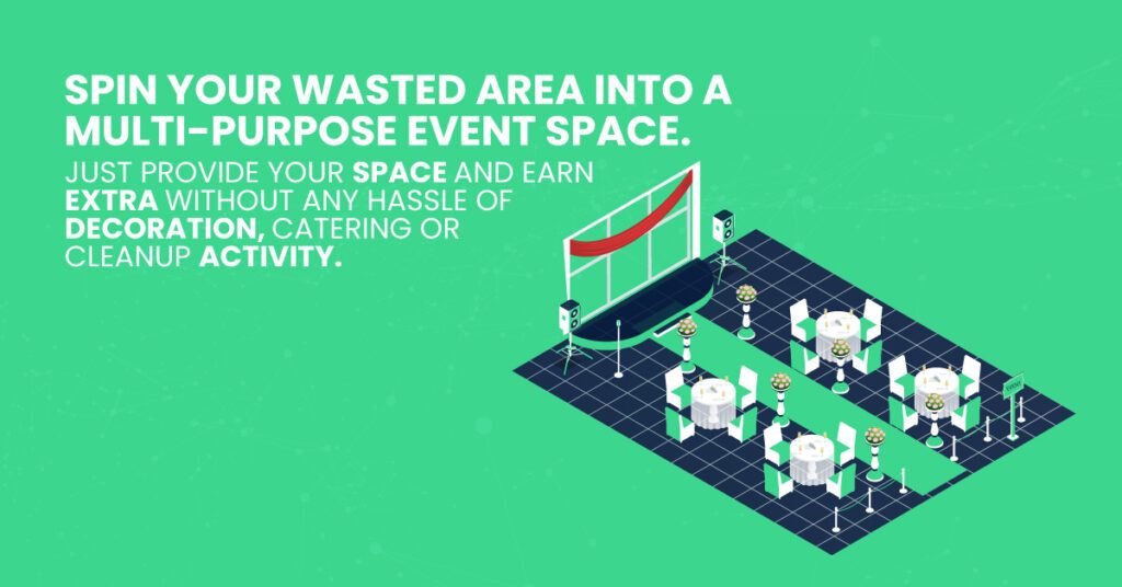 Spin your wasted area into a multi-purpose event space. Just provide your space and earn extra without any hassle of decoration, catering or cleanup activity.