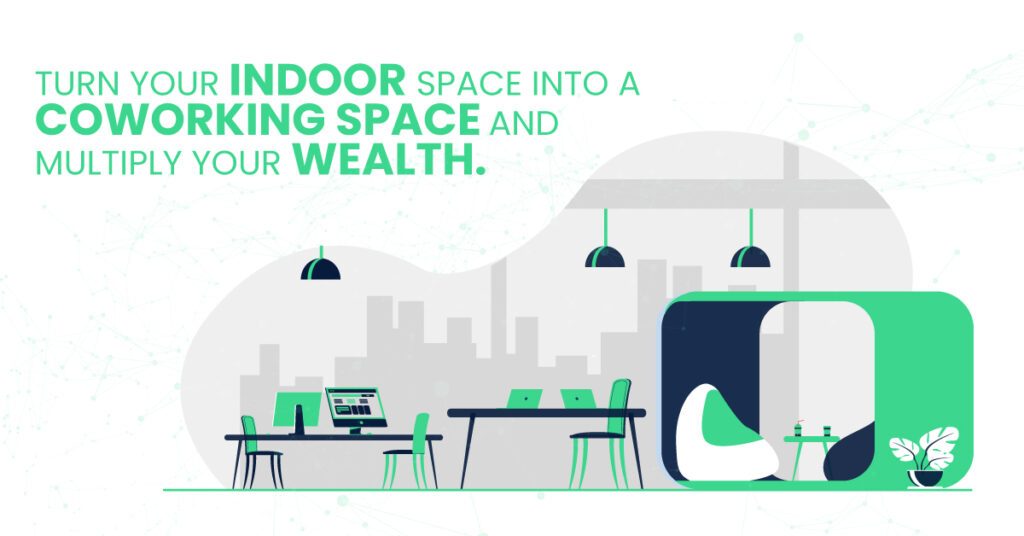 Turn your indoor space into a coworking space and multiply your wealth.